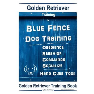 Golden Retriever Training By Blue Fence Dog Training Obedience - Commands Behavior - Socialize Hand Cues Too! Golden Retriever Training Book