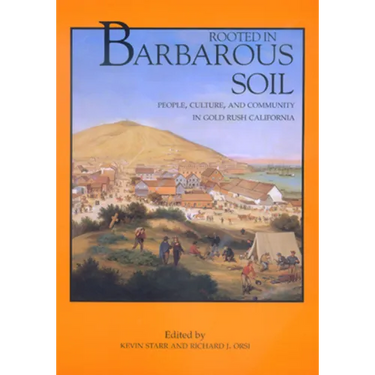 Rooted in Barbarous Soil: People, Culture, and Community in Gold Rush California