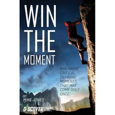 Win the Moment: Win Those Critical Moments That May Come Only Once!