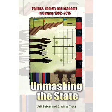 Unmasking the State: Politics, Society and Economy in Guyana 1992-2015