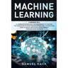 Machine Learning: 4 Books in 1: A Complete Overview for Beginners to Master the Basics of Python Programming and Understand How to Build