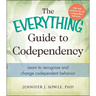 The Everything Guide to Codependency: Learn to Recognize and Change Codependent Behavior