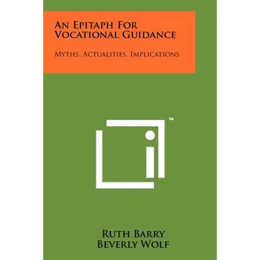 An Epitaph for Vocational Guidance: Myths, Actualities, Implications