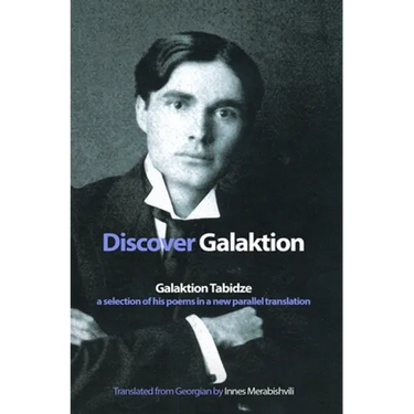 Discover Galaktion: Galaktion Tabidze: A Selection of His Poems in a New Parallel Translation