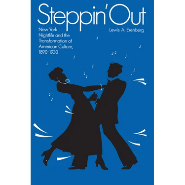 Steppin' Out: New York Nightlife and the Transformation of American Culture
