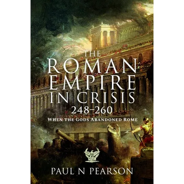 The Roman Empire in Crisis, 248-260: When the Gods Abandoned Rome