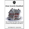 Home Security Handbook: How To Keep Your Home Safe, Sound & Secure From Burglars and Thieves