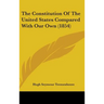 The Constitution Of The United States Compared With Our Own (1854)