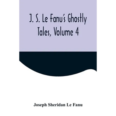 J. S. Le Fanu's Ghostly Tales, Volume 4
