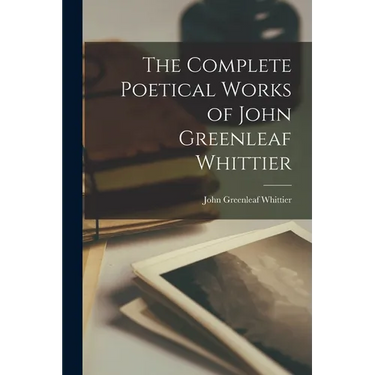 The Complete Poetical Works of John Greenleaf Whittier