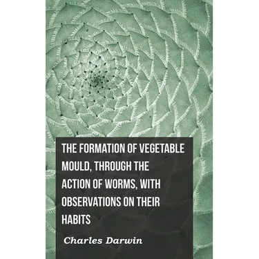 The Formation of Vegetable Mould, Through the Action of Worms, with Observations on Their Habits