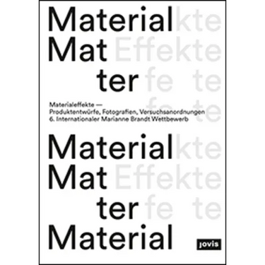 Material Effects: Product Designs, Photographs, Experiments: 6th International Marianne Brandt Contest