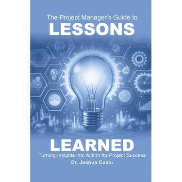 The Project Manager's Guide to Lessons Learned: Turning Insights Into Action for Project Success