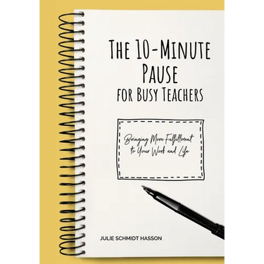 The 10-minute Pause for Busy Teachers: Bringing More Fulfillment to Your Work and Life