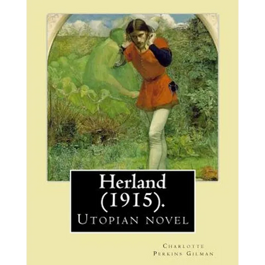 Herland (1915). By: Charlotte Perkins Gilman: Herland is a utopian novel from 1915, written by feminist Charlotte Perkins Gilman.