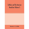Catholics and the American revolution (Volume I)
