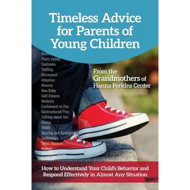 Timeless Advice for Parents of Young Children: How to Understand Your Child's Behavior and Respond Effectively in Almost Any Situation