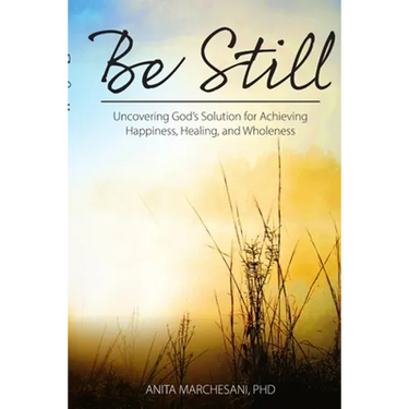 Be Still: Uncovering God's Solution for Achieving Happiness, Healing, and Wholeness