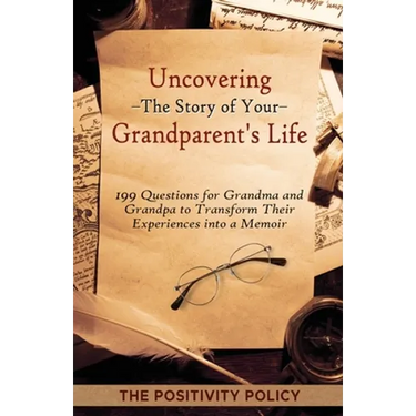 Uncovering the Story of Your Grandparent's Life: 199 Questions for Grandma and Grandpa to Transform their Experiences into a Memoir