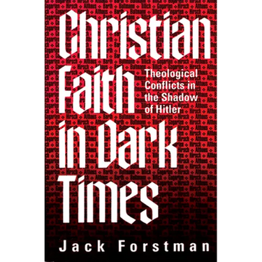Christian Faith in Dark Times: Theological Conflicts in the Shadow of Hitler