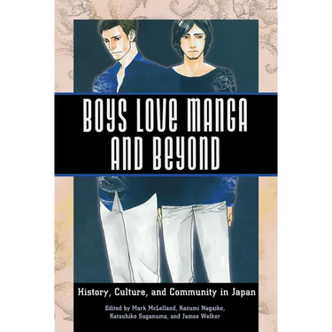 Boys Love Manga and Beyond: History, Culture, and Community in Japan
