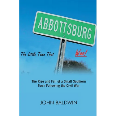 Abbottsburg The Little Town That WAS: The Rise and Fall of a Small Southern Town Following the Civil War