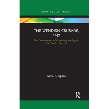 The Wendish Crusade, 1147: The Development of Crusading Ideology in the Twelfth Century