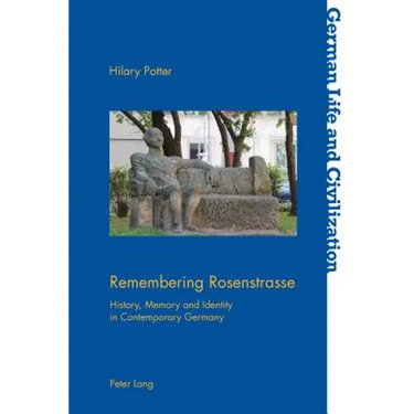 Remembering Rosenstrasse: History, Memory and Identity in Contemporary Germany