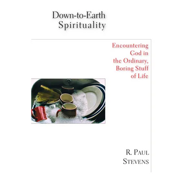 Down-to-Earth Spirituality: Encountering God in the Ordinary, Boring Stuff of Life