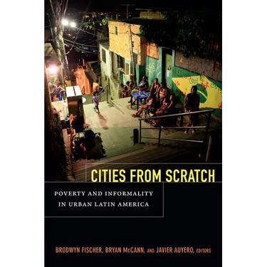 Cities from Scratch: Poverty and Informality in Urban Latin America