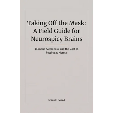 Taking Off the Mask: A Field Guide for Neurospicy Brains