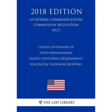 Closed Captioning of Video Programming - Closed Captioning Requirements for Digital Television Receivers (US Federal Communications Commission Regulat