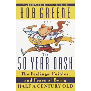 The 50 Year Dash: The Feelings, Foibles, and Fears of Being Half a Century Old