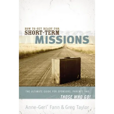 How to Get Ready for Short-Term Missions: The Ultimate Guide for Sponsors, Parents, and Those Who Go!