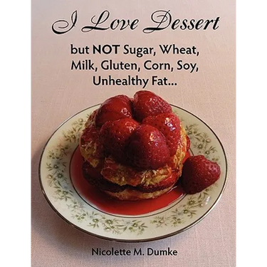 I Love Dessert but NOT Sugar, Wheat, Milk, Gluten, Corn, Soy, Unhealthy Fat...