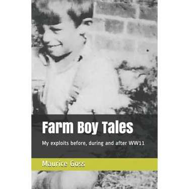 Farm Boy Tales: My Exploits Before, During and After Ww11