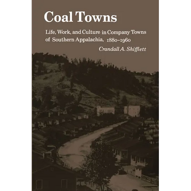 Coal Towns: Life, Work, and Culture in Company Towns of Southern Appalachia, 1880-1960