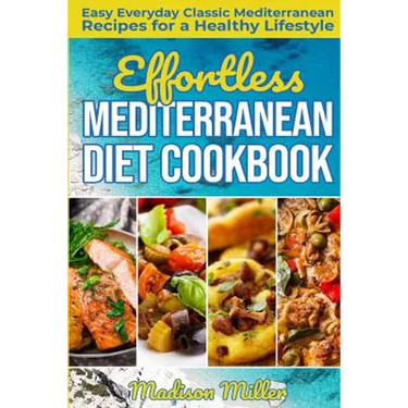 Effortless Mediterranean Diet Cookbook: Easy Everyday Classic Mediterranean Recipes for a Healthy Lifestyle