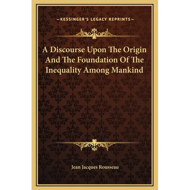 A Discourse Upon The Origin And The Foundation Of The Inequality Among Mankind