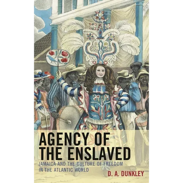 Agency of the Enslaved: Jamaica and the Culture of Freedom in the Atlantic World