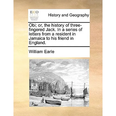 Obi; Or, the History of Three-Fingered Jack. in a Series of Letters from a Resident in Jamaica to His Friend in England.