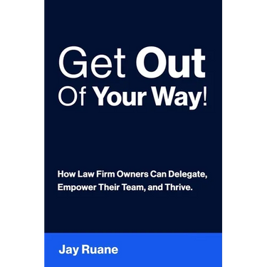 Get Out Of Your Way!: How Law Firm Owners can Delegate, Empower their Team, and Thrive!