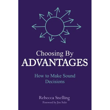 Choosing By Advantages: How to Make Sound Decisions