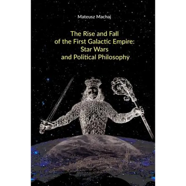 The Rise and Fall of the First Galactic Empire: Star Wars and Political Philosophy