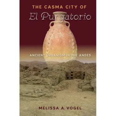 The Casma City of El Purgatorio: Ancient Urbanism in the Andes