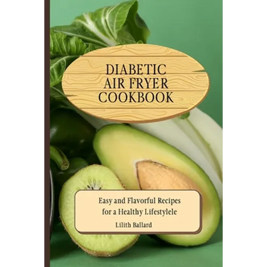 Diabetic Air Fryer Cookbook: Easy and Flavorful Recipes for a Healthy Lifestyle