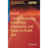 Clinical Reasoning: Knowledge, Uncertainty, and Values in Health Care