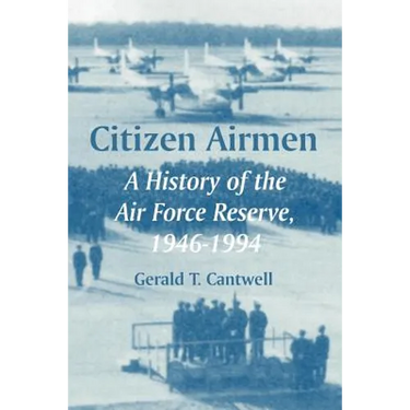 Citizen Airmen: A History of the Air Force Reserve, 1946-1994