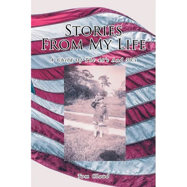 Stories from My Life: A Child Of The 40's And 50's
