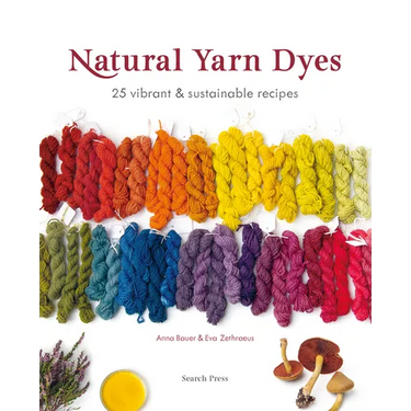 Natural Yarn Dyes: 25 Vibrant and Sustainable Recipes